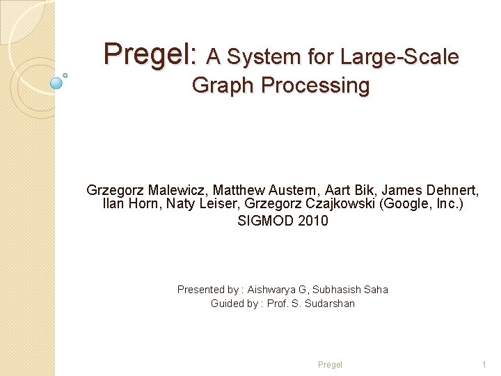 Pregel: A System for Large-Scale Graph Processing Grzegorz Malewicz, Matthew Austern, Aart Bik, James