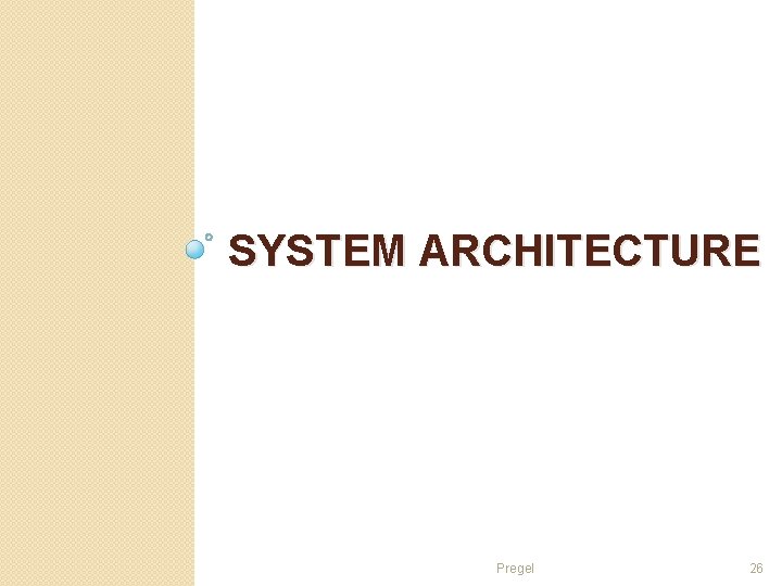 SYSTEM ARCHITECTURE Pregel 26 