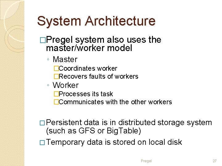 System Architecture �Pregel system also uses the master/worker model ◦ Master �Coordinates worker �Recovers