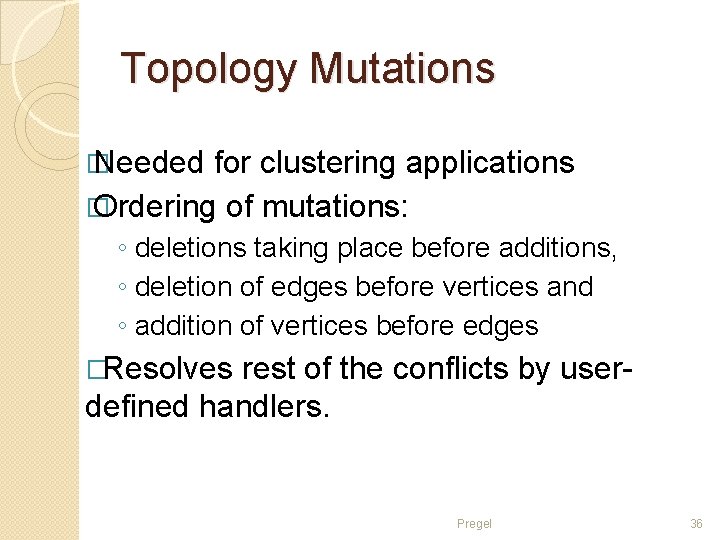 Topology Mutations � Needed for clustering applications � Ordering of mutations: ◦ deletions taking