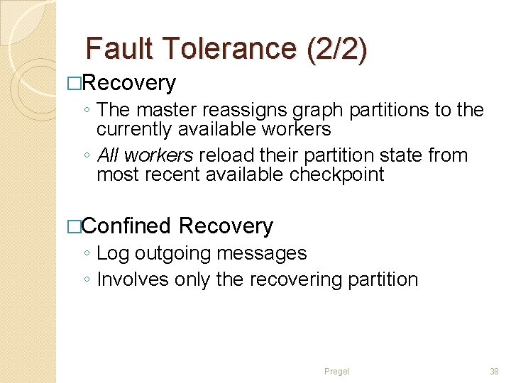 Fault Tolerance (2/2) �Recovery ◦ The master reassigns graph partitions to the currently available