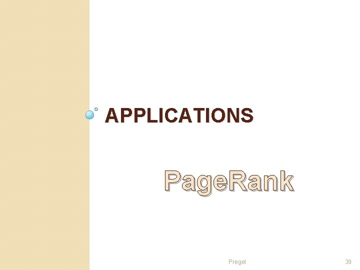 APPLICATIONS Page. Rank Pregel 39 