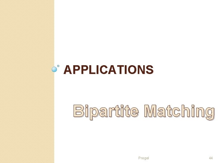 APPLICATIONS Bipartite Matching Pregel 44 