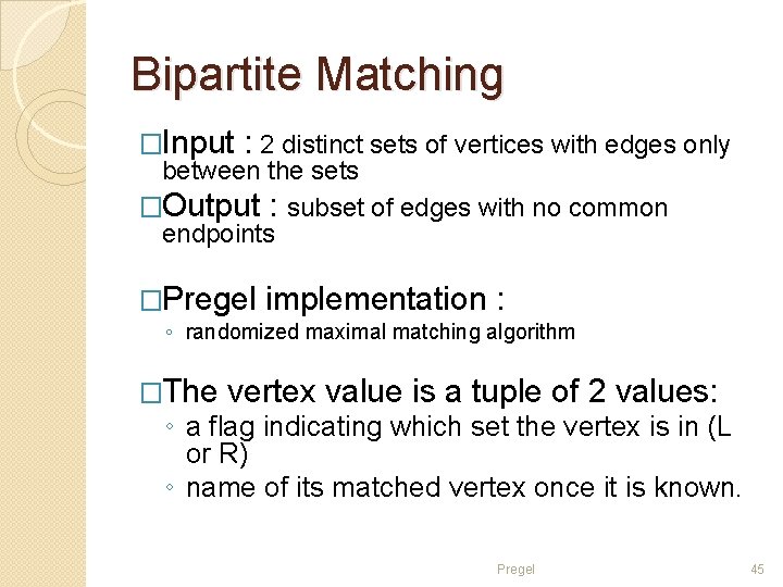 Bipartite Matching �Input : 2 distinct sets of vertices with edges only between the