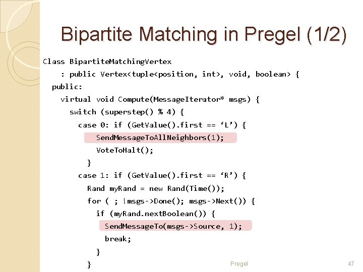 Bipartite Matching in Pregel (1/2) Class Bipartite. Matching. Vertex : public Vertex<tuple<position, int>, void,