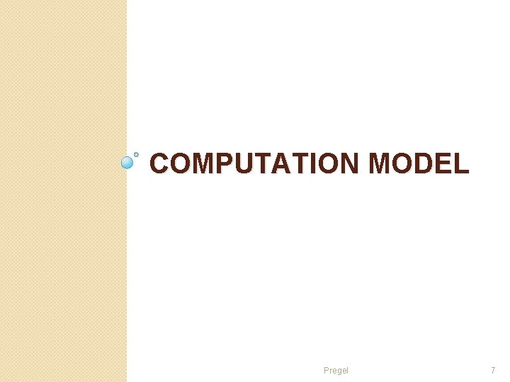 COMPUTATION MODEL Pregel 7 