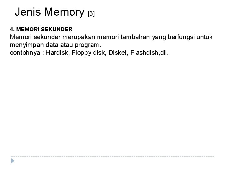 Jenis Memory [5] 4. MEMORI SEKUNDER Memori sekunder merupakan memori tambahan yang berfungsi untuk