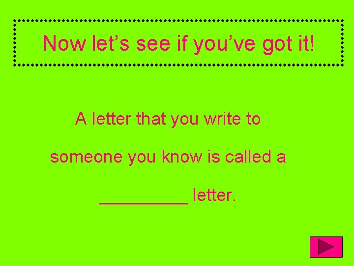 Now let’s see if you’ve got it! A letter that you write to someone