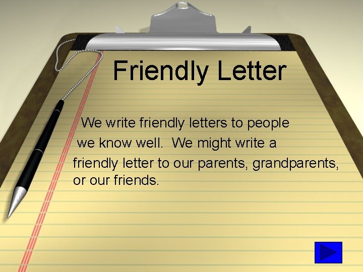 Friendly Letter We write friendly letters to people we know well. We might write