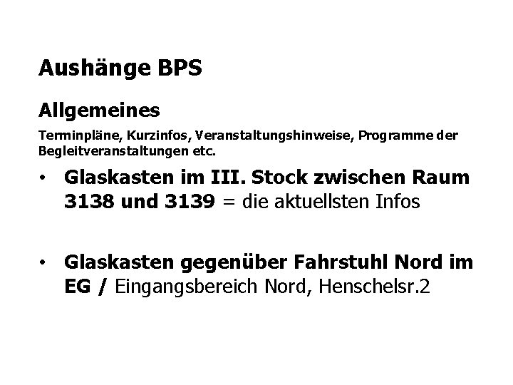 Aushänge BPS Allgemeines Terminpläne, Kurzinfos, Veranstaltungshinweise, Programme der Begleitveranstaltungen etc. • Glaskasten im III.