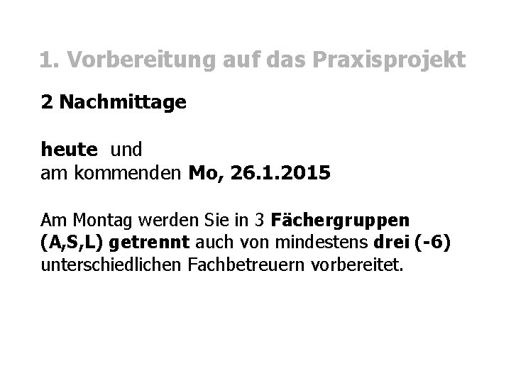 1. Vorbereitung auf das Praxisprojekt 2 Nachmittage heute und am kommenden Mo, 26. 1.
