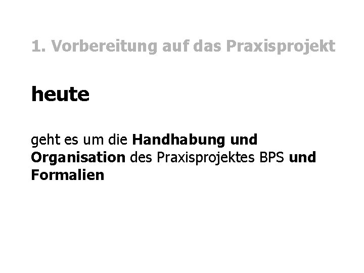 1. Vorbereitung auf das Praxisprojekt heute geht es um die Handhabung und Organisation des