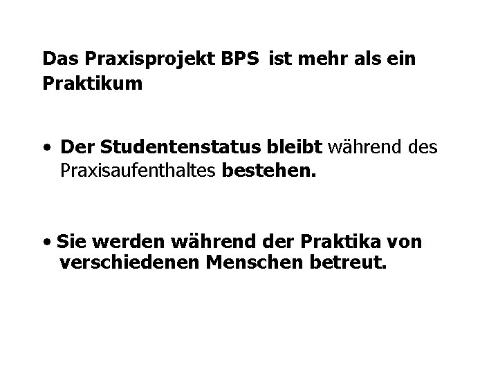 Das Praxisprojekt BPS ist mehr als ein Praktikum • Der Studentenstatus bleibt während des