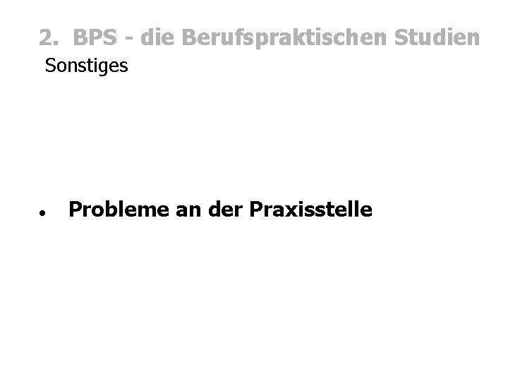 2. BPS - die Berufspraktischen Studien Sonstiges Probleme an der Praxisstelle 