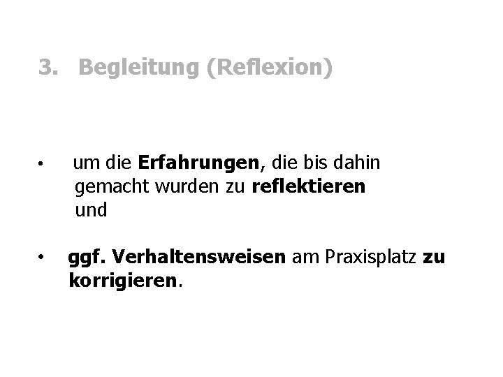 3. Begleitung (Reflexion) • um die Erfahrungen, die bis dahin gemacht wurden zu reflektieren