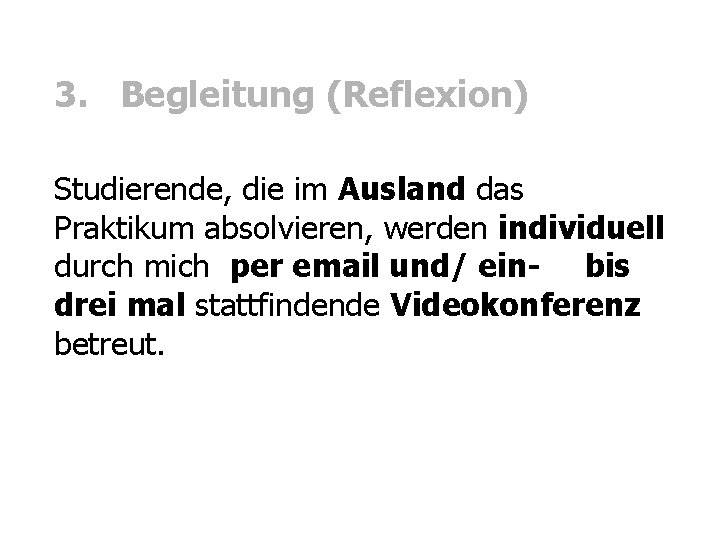 3. Begleitung (Reflexion) Studierende, die im Ausland das Praktikum absolvieren, werden individuell durch mich