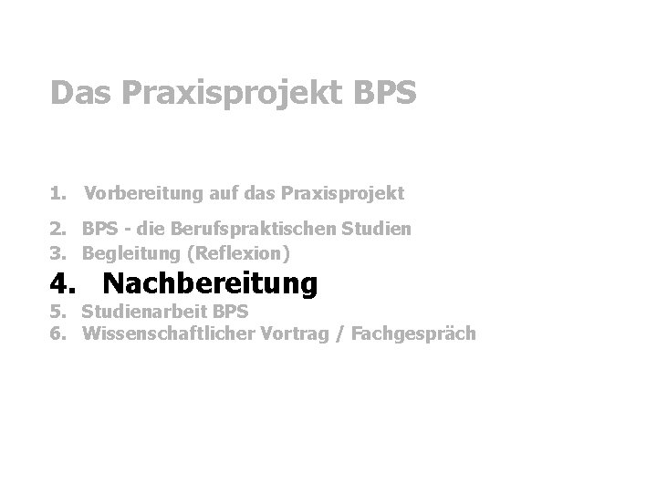 Das Praxisprojekt BPS 1. Vorbereitung auf das Praxisprojekt 2. BPS - die Berufspraktischen Studien