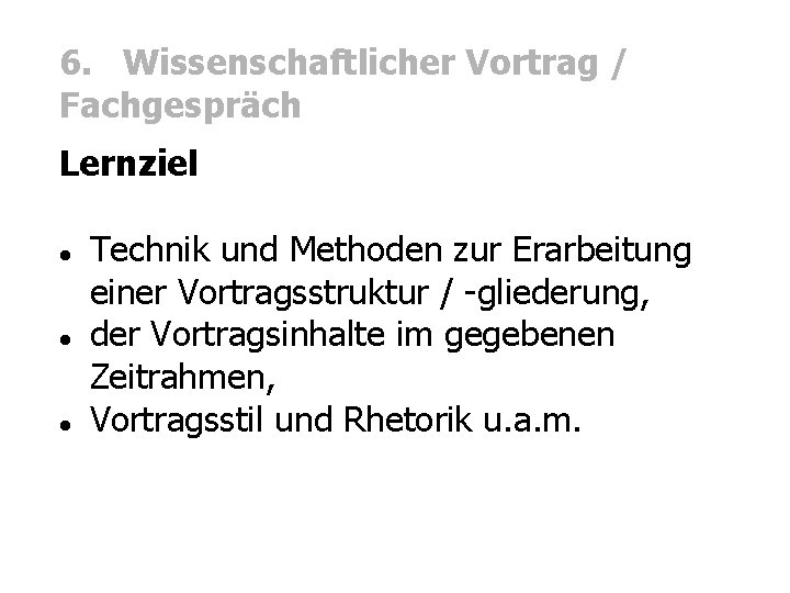 6. Wissenschaftlicher Vortrag / Fachgespräch Lernziel Technik und Methoden zur Erarbeitung einer Vortragsstruktur /