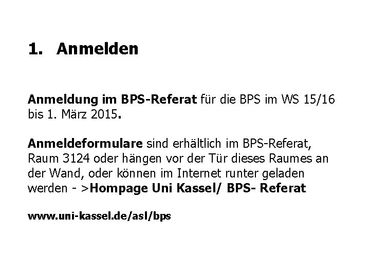 1. Anmelden Anmeldung im BPS-Referat für die BPS im WS 15/16 bis 1. März