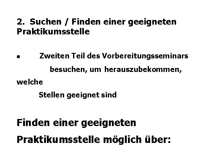 2. Suchen / Finden einer geeigneten Praktikumsstelle Zweiten Teil des Vorbereitungsseminars besuchen, um herauszubekommen,