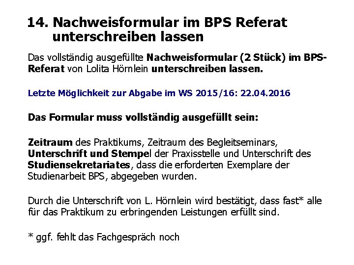 14. Nachweisformular im BPS Referat unterschreiben lassen Das vollständig ausgefüllte Nachweisformular (2 Stück) im