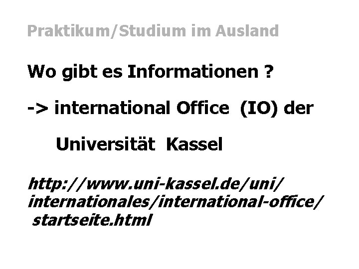 Praktikum/Studium im Ausland Wo gibt es Informationen ? -> international Office (IO) der Universität