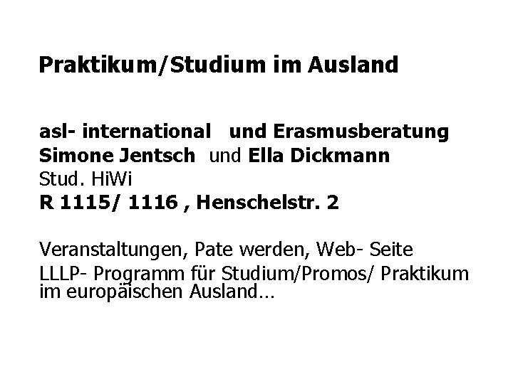 Praktikum/Studium im Ausland asl- international und Erasmusberatung Simone Jentsch und Ella Dickmann Stud. Hi.