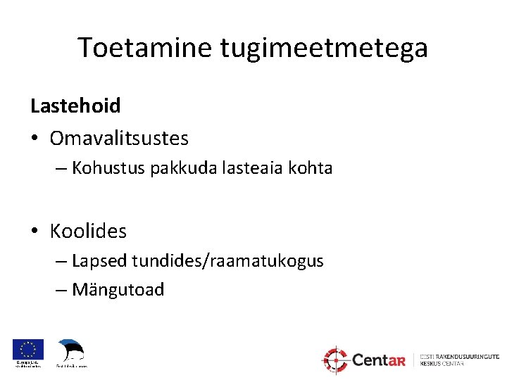 Toetamine tugimeetmetega Lastehoid • Omavalitsustes – Kohustus pakkuda lasteaia kohta • Koolides – Lapsed