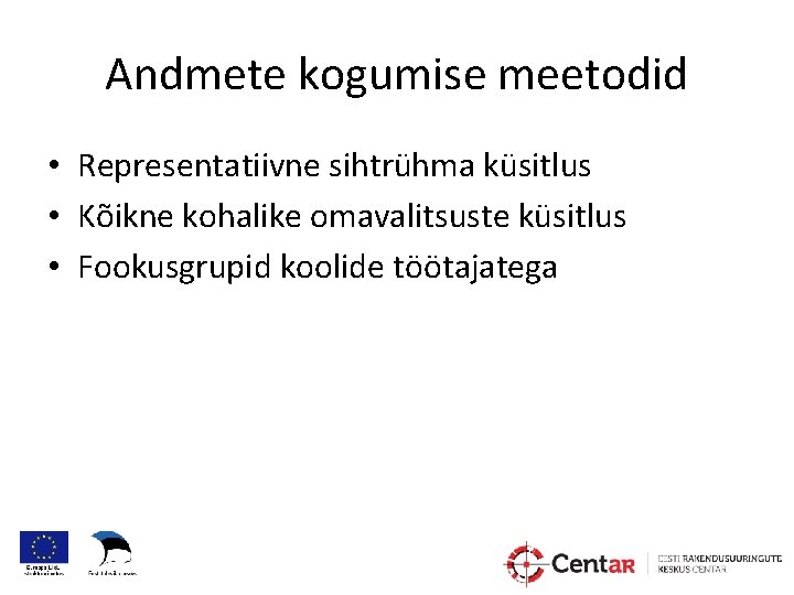 Andmete kogumise meetodid • Representatiivne sihtrühma küsitlus • Kõikne kohalike omavalitsuste küsitlus • Fookusgrupid