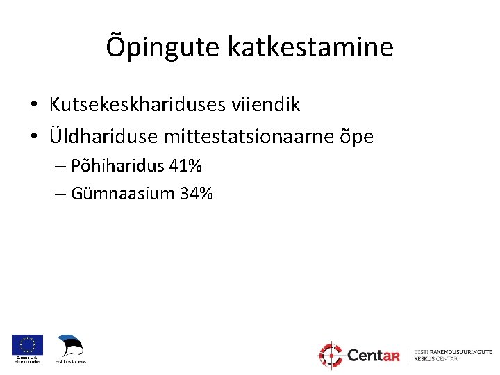 Õpingute katkestamine • Kutsekeskhariduses viiendik • Üldhariduse mittestatsionaarne õpe – Põhiharidus 41% – Gümnaasium