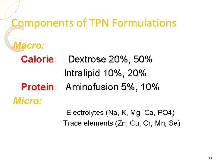 Components of TPN Formulations Macro: Calorie: Dextrose 20%, 50% Intralipid 10%, 20% Protein: Aminofusion