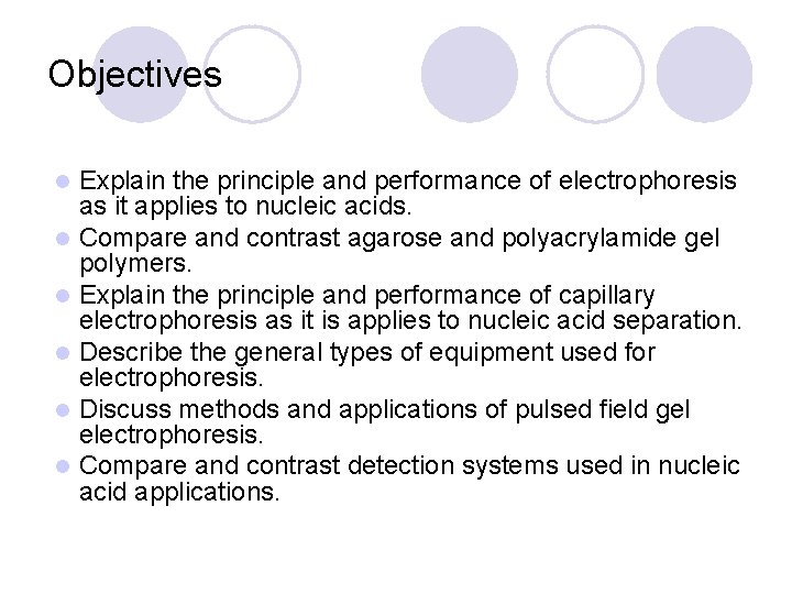 Objectives l l l Explain the principle and performance of electrophoresis as it applies
