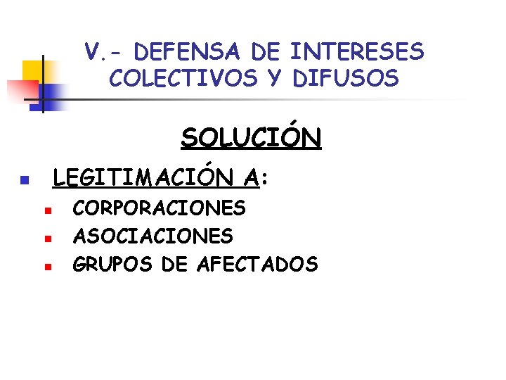 V. - DEFENSA DE INTERESES COLECTIVOS Y DIFUSOS SOLUCIÓN LEGITIMACIÓN A: n n CORPORACIONES