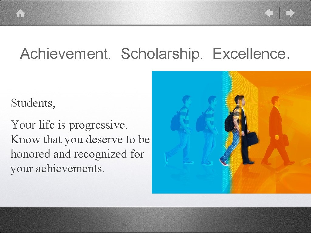 Achievement. Scholarship. Excellence. Students, Your life is progressive. Know that you deserve to be