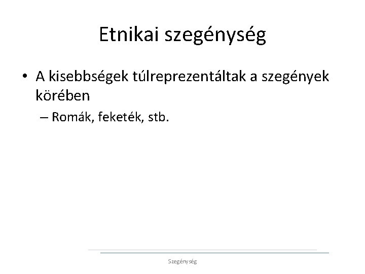 Etnikai szegénység • A kisebbségek túlreprezentáltak a szegények körében – Romák, feketék, stb. Szegénység