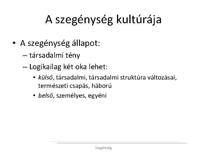 A szegénység kultúrája • A szegénység állapot: – társadalmi tény – Logikailag két oka