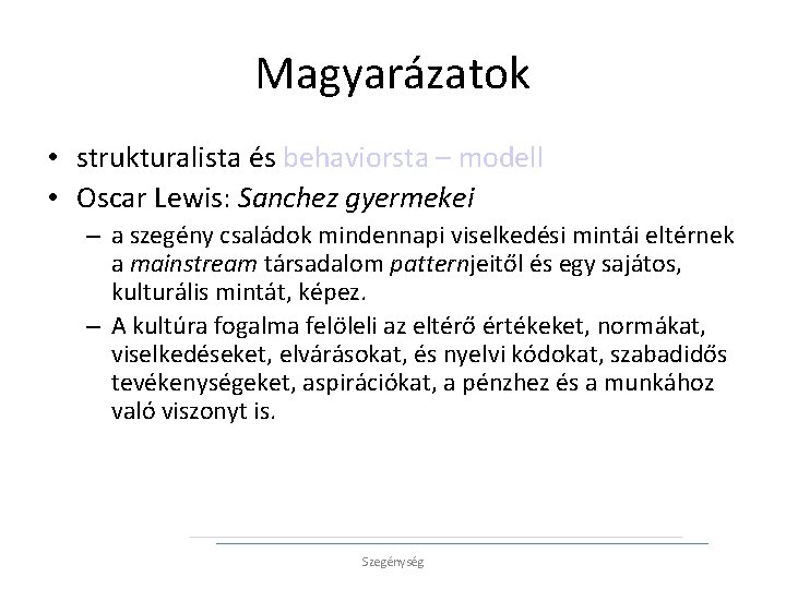 Magyarázatok • strukturalista és behaviorsta – modell • Oscar Lewis: Sanchez gyermekei – a