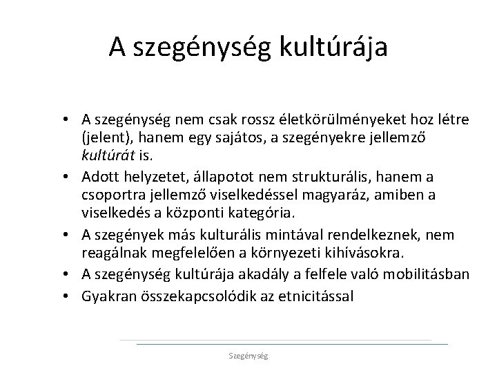 A szegénység kultúrája • A szegénység nem csak rossz életkörülményeket hoz létre (jelent), hanem