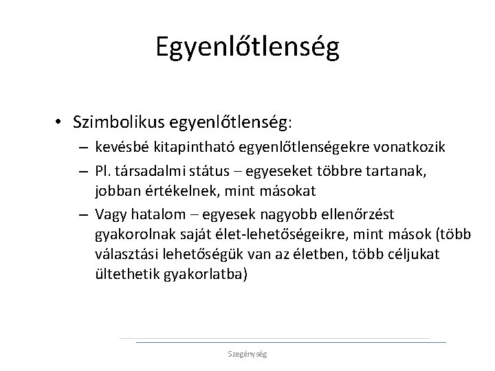 Egyenlőtlenség • Szimbolikus egyenlőtlenség: – kevésbé kitapintható egyenlőtlenségekre vonatkozik – Pl. társadalmi státus –