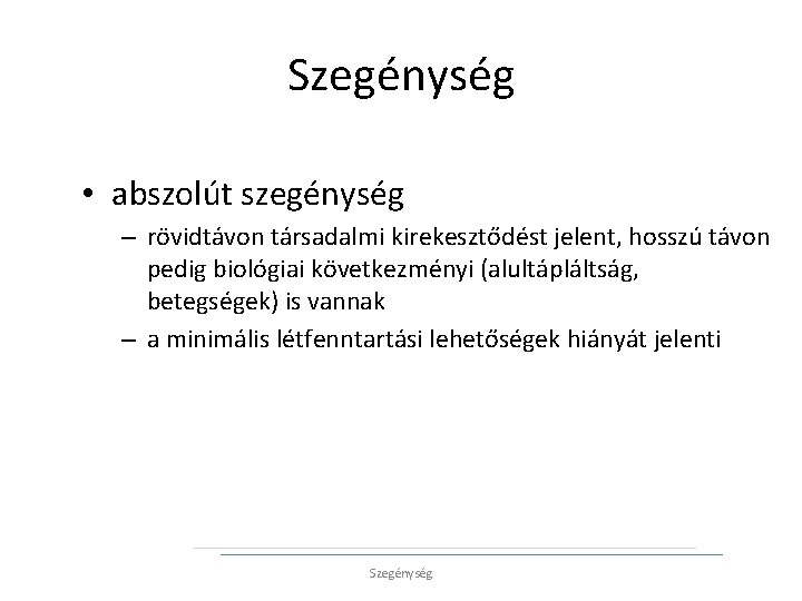 Szegénység • abszolút szegénység – rövidtávon társadalmi kirekesztődést jelent, hosszú távon pedig biológiai következményi