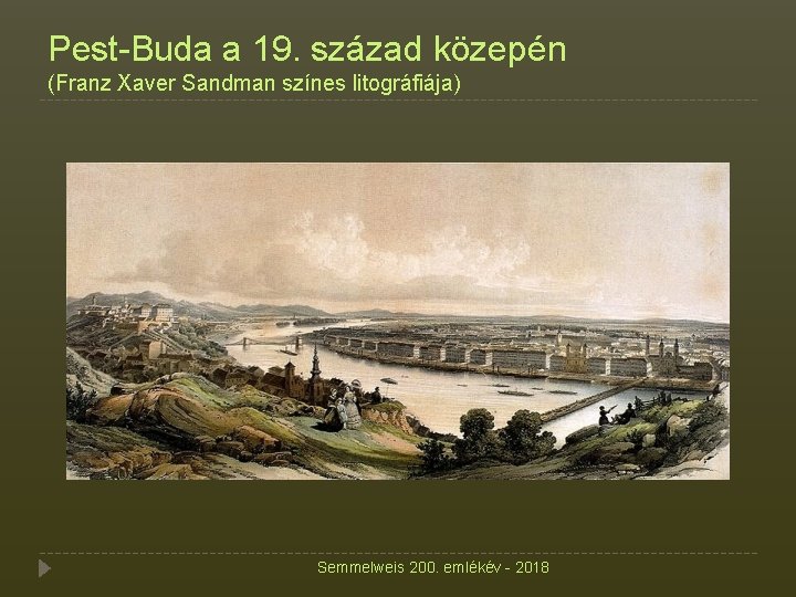 Pest-Buda a 19. század közepén (Franz Xaver Sandman színes litográfiája) Semmelweis 200. emlékév -