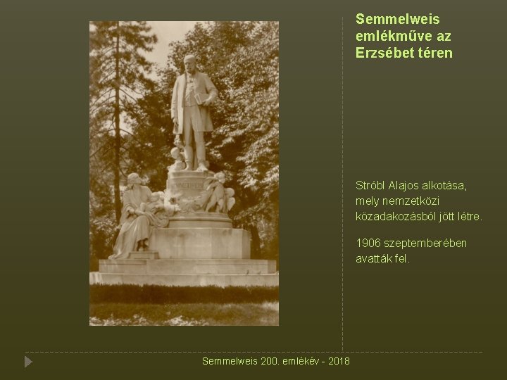 Semmelweis emlékműve az Erzsébet téren Stróbl Alajos alkotása, mely nemzetközi közadakozásból jött létre. 1906