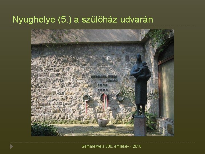 Nyughelye (5. ) a szülőház udvarán Semmelweis 200. emlékév - 2018 