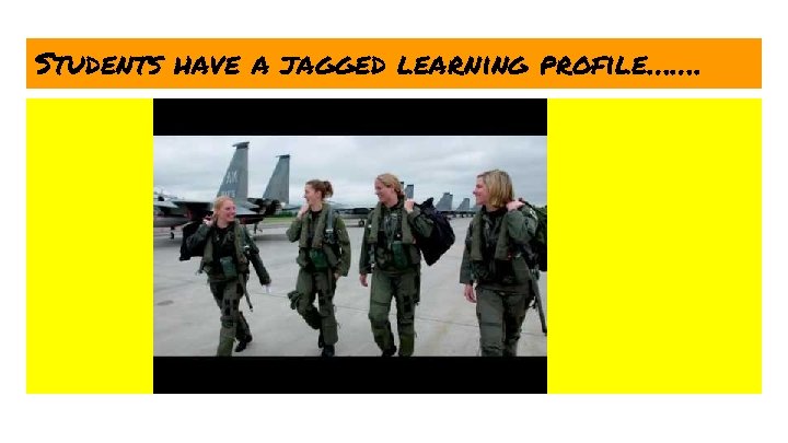 Students have a jagged learning profile……. 
