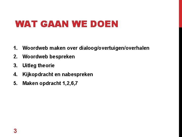 WAT GAAN WE DOEN 1. Woordweb maken over dialoog/overtuigen/overhalen 2. Woordweb bespreken 3. Uitleg