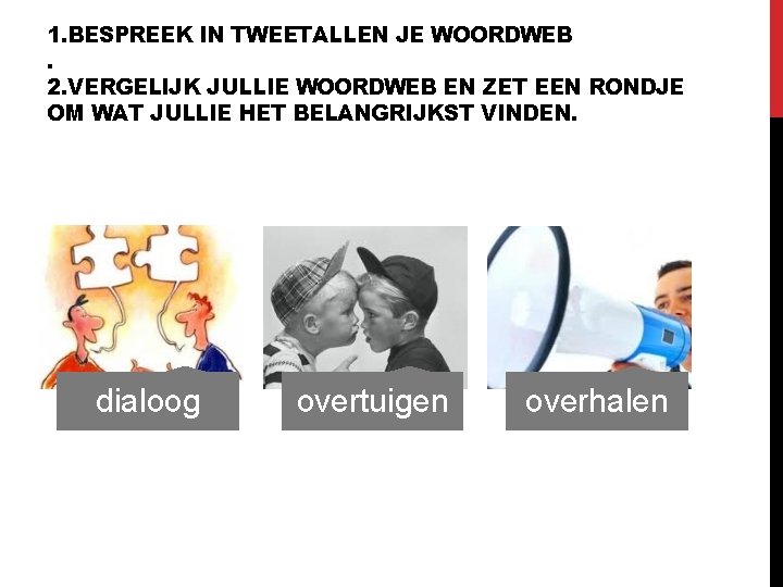 1. BESPREEK IN TWEETALLEN JE WOORDWEB. 2. VERGELIJK JULLIE WOORDWEB EN ZET EEN RONDJE