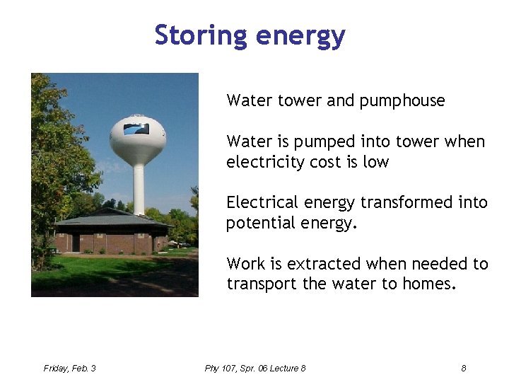Storing energy Water tower and pumphouse Water is pumped into tower when electricity cost