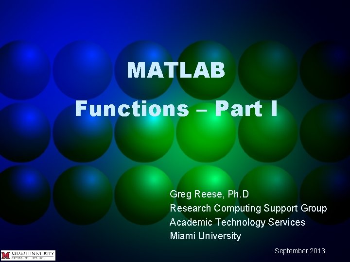 MATLAB Functions – Part I Greg Reese, Ph. D Research Computing Support Group Academic