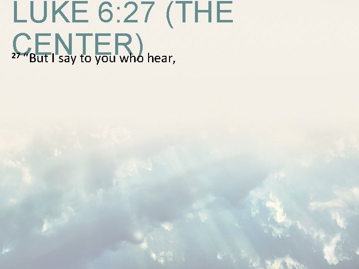 LUKE 6: 27 (THE CENTER) “But I say to you who hear, 27 LUKE 6: 27 (THE CENTER) “But I say to you who hear, 27