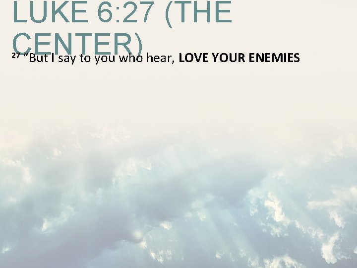 LUKE 6: 27 (THE CENTER) “But I say to you who hear, LOVE YOUR LUKE 6: 27 (THE CENTER) “But I say to you who hear, LOVE YOUR